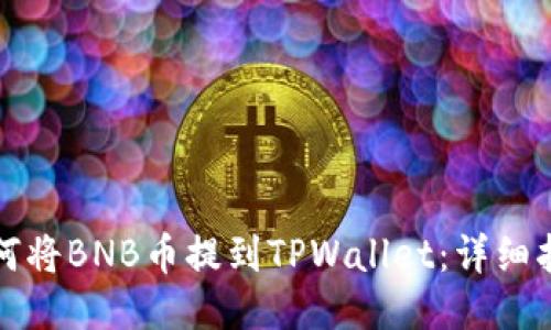 如何将BNB币提到TPWallet：详细指南