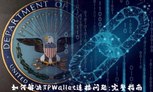 
如何解决TPWallet连接问题：完整指南