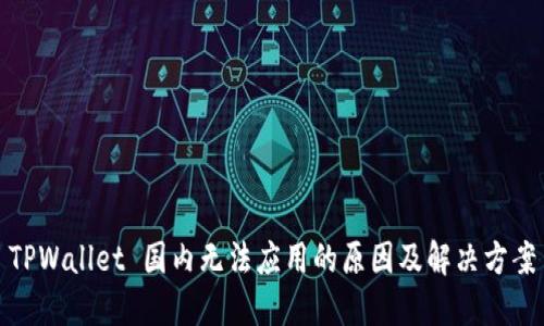 TPWallet 国内无法应用的原因及解决方案