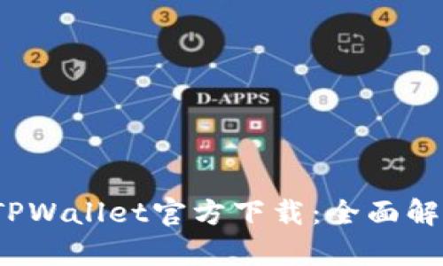 2023最新版TPWallet官方下载：全面解析与使用指南