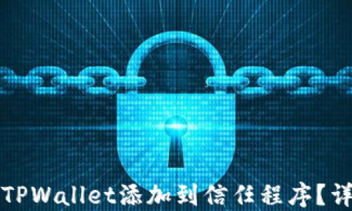 
如何将TPWallet添加到信任程序？详细指南