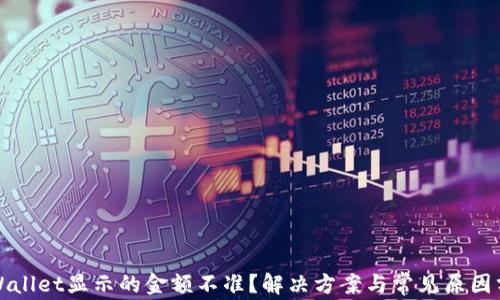 
TPWallet显示的金额不准？解决方案与常见原因分析