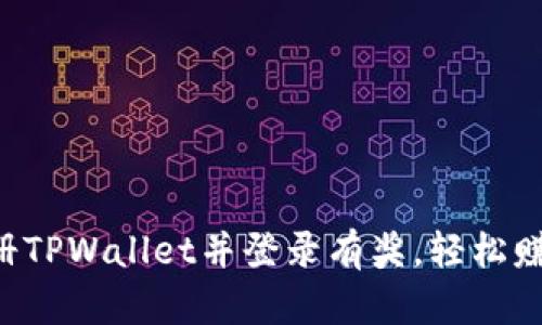 下载注册TPWallet并登录有奖，轻松赚取奖励！