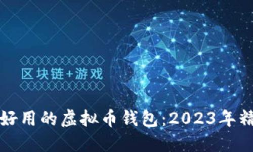 最新最好用的虚拟币钱包：2023年精选推荐