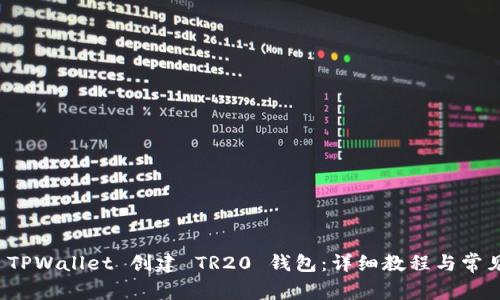如何使用 TPWallet 创建 TR20 钱包：详细教程与常见问题解答