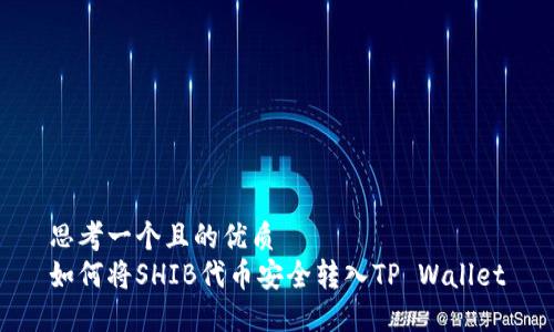 思考一个且的优质  
如何将SHIB代币安全转入TP Wallet