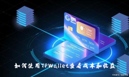 如何使用TPWallet查看成本和收益