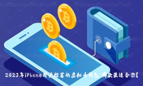 2023年iPhone用户推荐的虚拟币钱包：哪款最适合你？