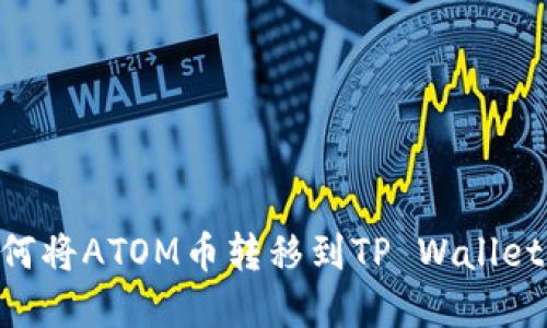 ### 如何将ATOM币转移到TP Wallet：完整指南