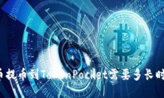 火币提币到TokenPocket需要多长时间？