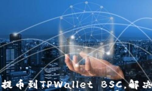 
如何将抹茶提币到TPWallet BSC，解决不显示问题