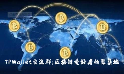 TPWallet交流群：区块链爱好者的聚集地