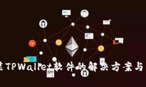 手机无法安装TPWallet软件的解决方案与常见问题解析