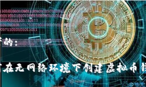 思考的:

如何在无网络环境下创建虚拟币钱包？