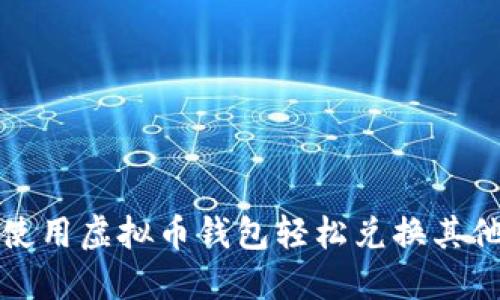 如何使用虚拟币钱包轻松兑换其他币种
