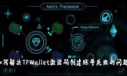 如何解决TPWallet激活码创建账号失败的问题？