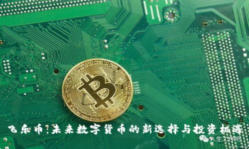 飞乐币：未来数字货币的新选择与投资机遇