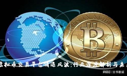 国内虚拟币交易平台清退风波：行业深度解析与未来展望