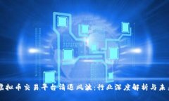 国内虚拟币交易平台清退风波：行业深度解析与