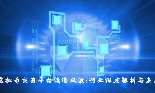 国内虚拟币交易平台清退风波：行业深度解析与未来展望