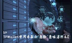 brTPWallet中代币显示“危险”意味着什么？