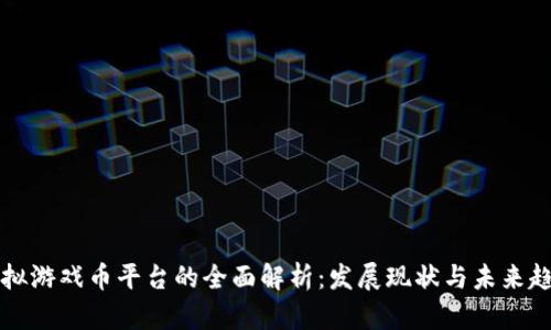 虚拟游戏币平台的全面解析：发展现状与未来趋势