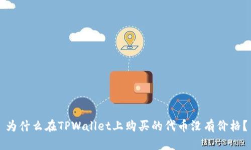 为什么在TPWallet上购买的代币没有价格？