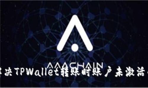 :
如何解决TPWallet转账时账户未激活的问题
