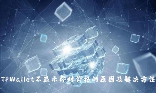 TPWallet不显示即时价格的原因及解决方法