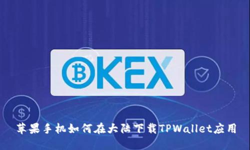 苹果手机如何在大陆下载TPWallet应用