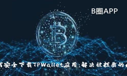 如何安全下载TPWallet应用：解决被拦截的问题