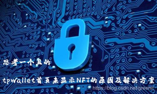 思考一个且的

tpwallet首页未显示NFT的原因及解决方案