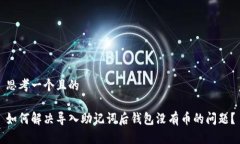 思考一个且的如何解决导入助记词后钱包没有币