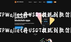 如何通过TPWallet将USDT提现到微信？详尽指南如何