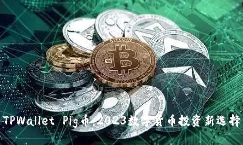 TPWallet Pig币：2023数字货币投资新选择