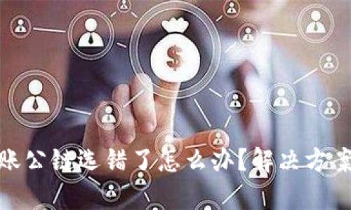 tpwallet转账公链选错了怎么办？解决方案与预防措施