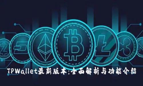 TPWallet最新版本：全面解析与功能介绍