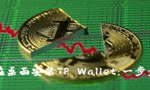 如何在桌面安装TP Wallet：一步步指导