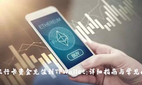 如何将银行卡资金充值到TPWallet：详细指南与常见问题解答