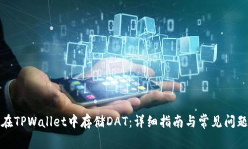 如何在TPWallet中存储DAT：详细指南与常见问题解答