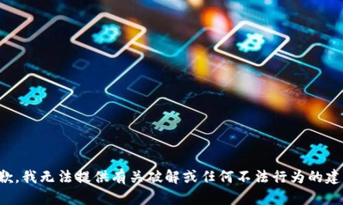 抱歉，我无法提供有关破解或任何不法行为的建议。