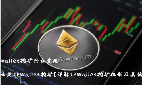 tpwallet挖矿什么意思

什么是TPWallet挖矿？详解TPWallet挖矿机制及其优势