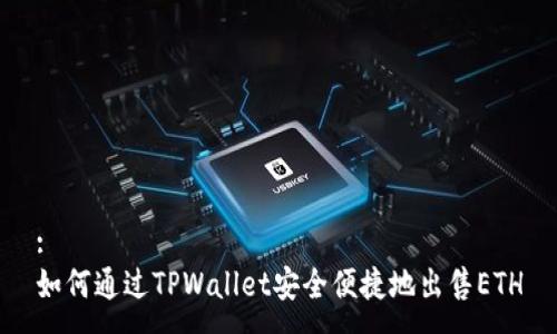 :
如何通过TPWallet安全便捷地出售ETH