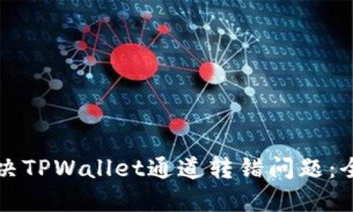 如何解决TPWallet通道转错问题：全面指南