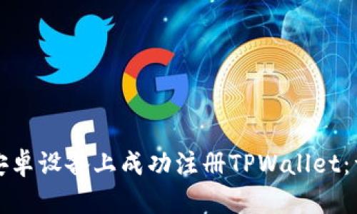 如何在安卓设备上成功注册TPWallet：详细指南