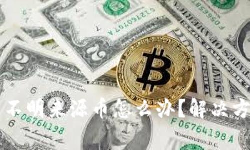 TPWallet收到不明来源币怎么办？解决方案与注意事项