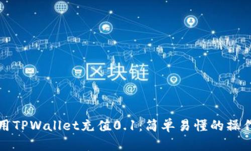 如何用TPWallet充值0.1：简单易懂的操作指南