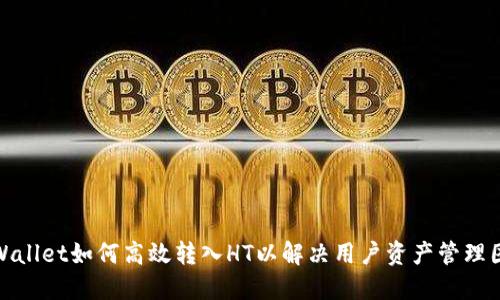 TPWallet如何高效转入HT以解决用户资产管理困扰