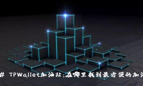 ### TPWallet加油站：在哪里找到最方便的加油点？