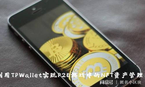 如何利用TPWallet实现P2E游戏中的NFT资产管理与交易
